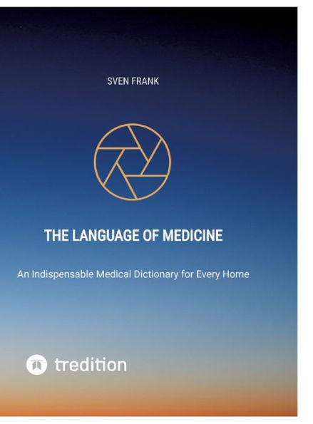 The Language of Medicine: An Indispensable Medical Dictionary for Every Home