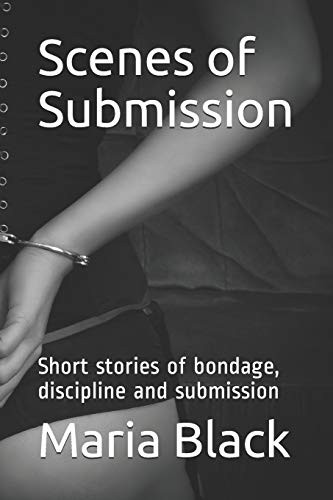 Scenes of Submission: Short stories of bondage, discipline and submission