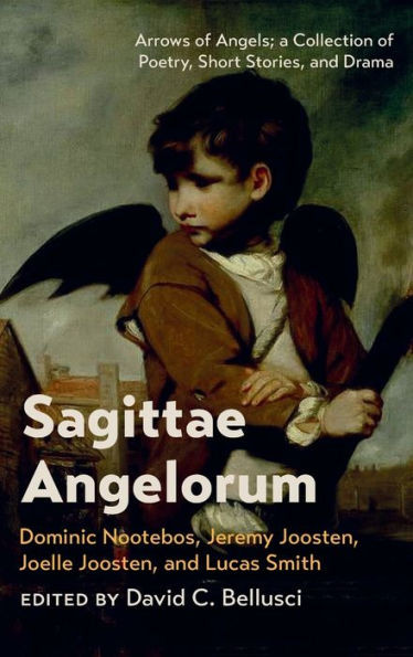 Sagittae Angelorum: Arrows of Angels; A Collection of Poetry, Short Stories, and Drama