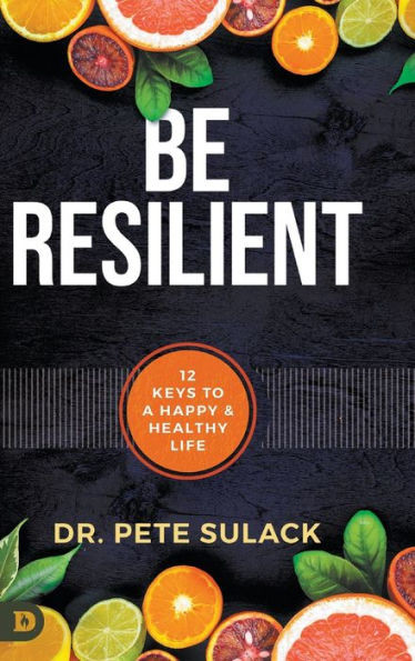 Be Resilient: 12 Keys to a Happy and Healthy Life