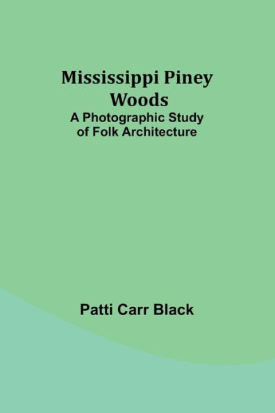 Mississippi Piney Woods: A Photographic Study Of Folk Architecture