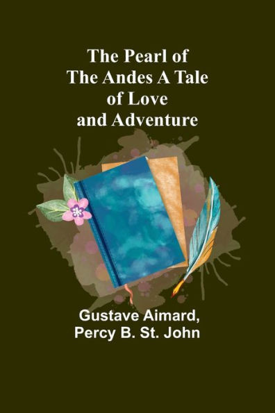 The Pearl Of The Andes A Tale Of Love And Adventure