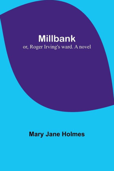 Millbank; Or, Roger Irving's Ward. A Novel
