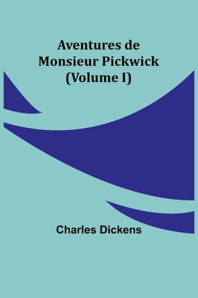 Aventures De Monsieur Pickwick (Volume I) (French Edition)