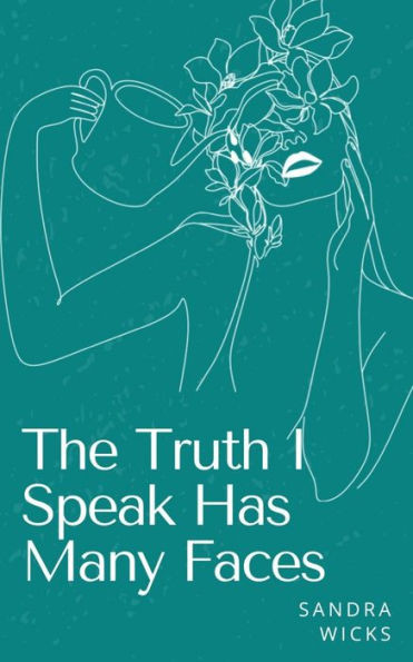 The Truth I Speak Has Many Faces
