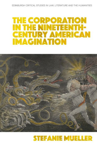 The Corporation In The Nineteenth-Century American Imagination (Edinburgh Critical Studies In Law, Literature And The Humanities)