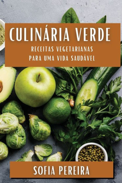 Culinária Verde: Receitas Vegetarianas Para Uma Vida Saudável (Portuguese Edition)