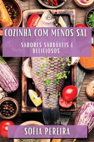 Cozinha Com Menos Sal: Sabores Saudáveis E Deliciosos (Portuguese Edition)