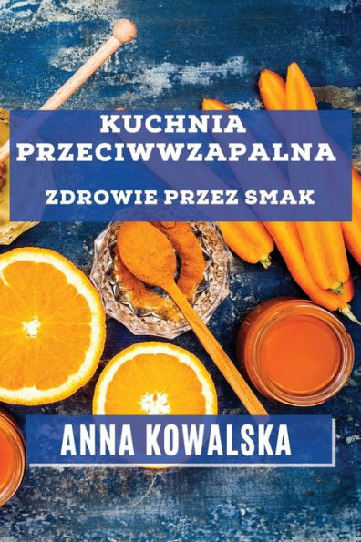 Kuchnia Przeciwwzapalna: Zdrowie Przez Smak (Polish Edition)