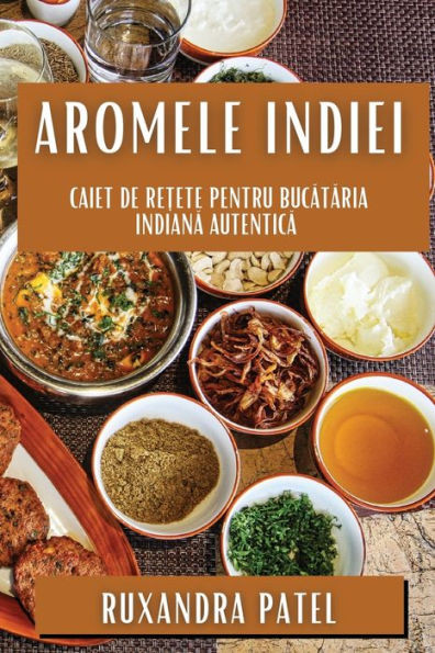 Aromele Indiei: Caiet De Re?Ete Pentru Bucataria Indiana Autentica (Romanian Edition)