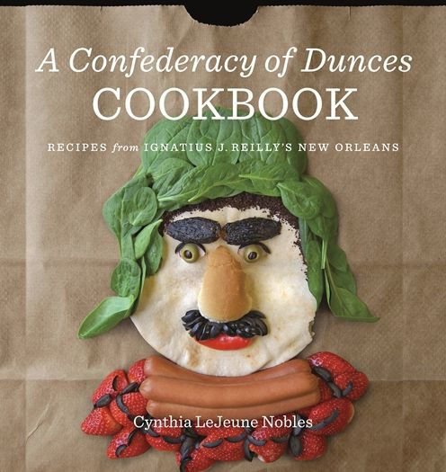 A Confederacy Of Dunces Cookbook: Recipes From Ignatius J. Reilly's New Orleans
