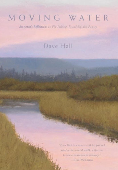 Moving Water: An Artist's Reflections On Fly Fishing, Friendship And Family