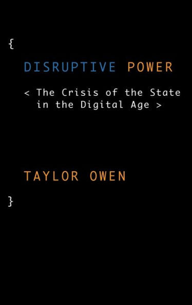 Disruptive Power: The Crisis Of The State In The Digital Age (Oxford Studies In Digital Politics)