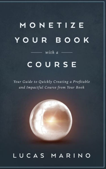 Monetize Your Book With A Course: Your Guide To Quickly Creating A Profitable And Impactful Course From Your Book (Course Strategies Series)