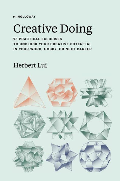 Creative Doing: 75 Practical Exercises To Unblock Your Creative Potential In Your Work, Hobby, Or Next Career
