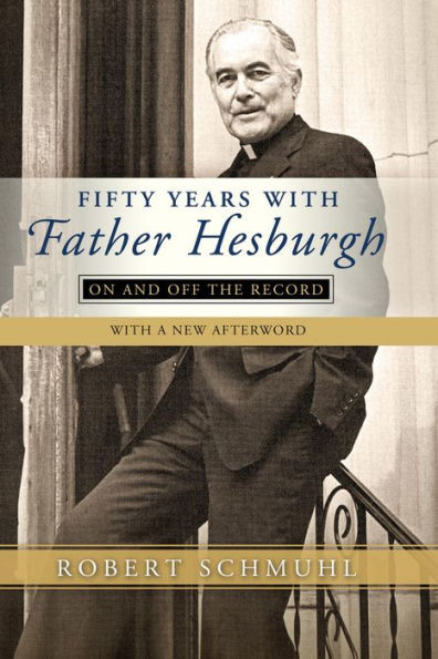 Fifty Years With Father Hesburgh: On And Off The Record