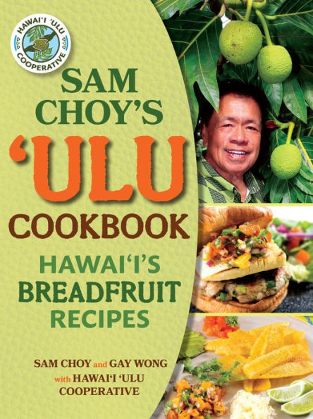 Sam Choy's Ulu Cookbook: Hawai'I's Breadfruit Recipes