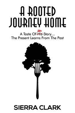 A Rooted Journey Home: A Taste Of Her Story...The Present Learns From The Past