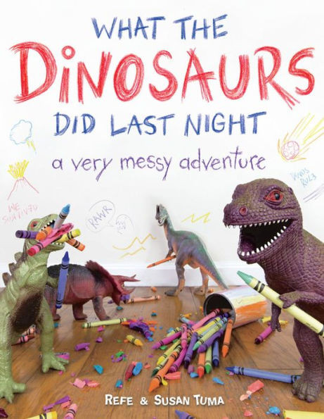 What The Dinosaurs Did Last Night: A Very Messy Adventure (What The Dinosaurs Did, 1)