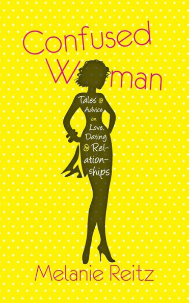 Confused Woman: Tales & Advice On Love, Dating & Relationships