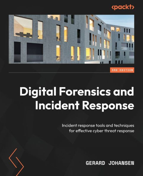 Digital Forensics And Incident Response: Incident Response Tools And Techniques For Effective Cyber Threat Response, 3Rd Edition