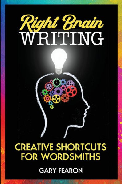 Right Brain Writing: Creative Shortcuts For Wordsmiths