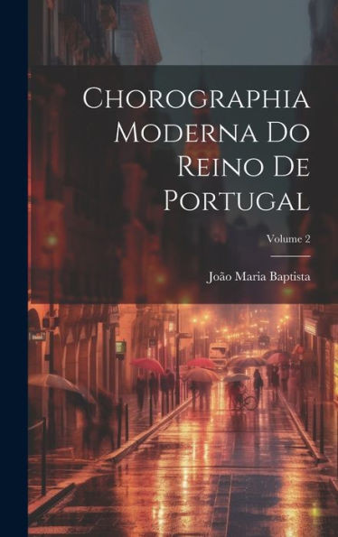 Chorographia Moderna Do Reino De Portugal; Volume 2 (Galician Edition)