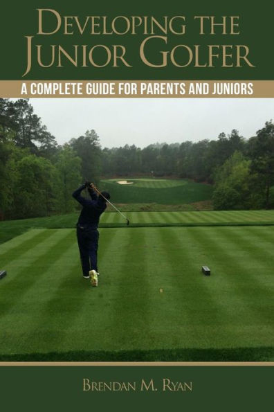 Developing The Junior Golfer: A Guide To Better Golf For Students And Parents