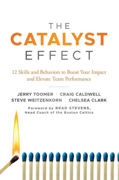 The Catalyst Effect: 12 Skills And Behaviors To Boost Your Impact And Elevate Team Performance