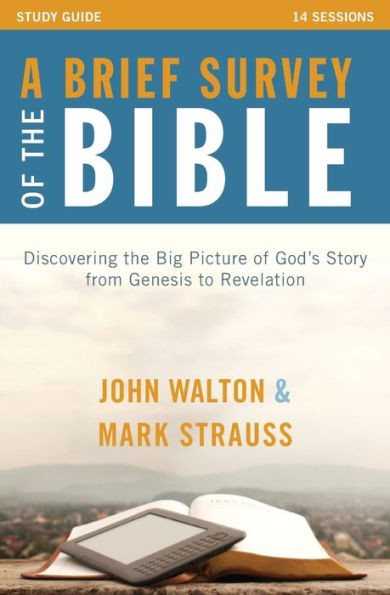 A Brief Survey Of The Bible Study Guide: Discovering The Big Picture Of God's Story From Genesis To Revelation