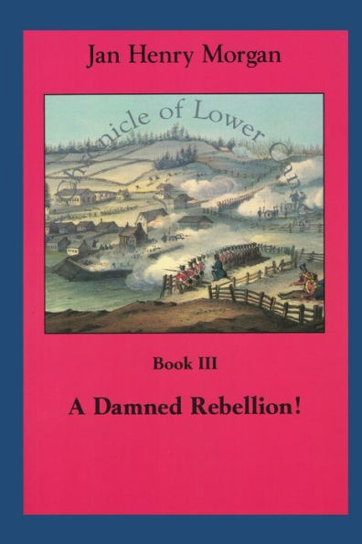 A Damned Rebellion! (A Chronicle Of Lower Canada)