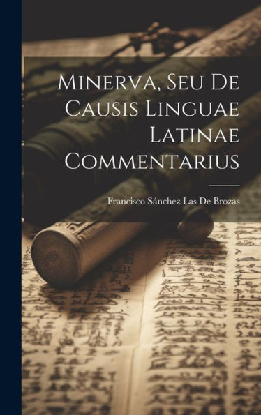 Minerva, Seu De Causis Linguae Latinae Commentarius (Latin Edition)