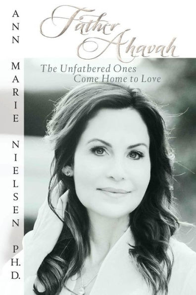 Father Ahavah: The Unfathered Ones Come Home To Love