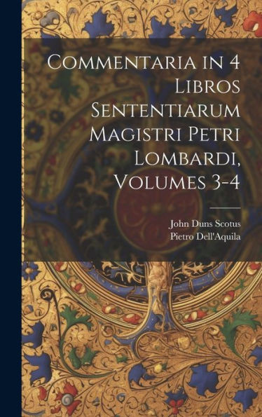 Commentaria In 4 Libros Sententiarum Magistri Petri Lombardi, Volumes 3-4 (Latin Edition)