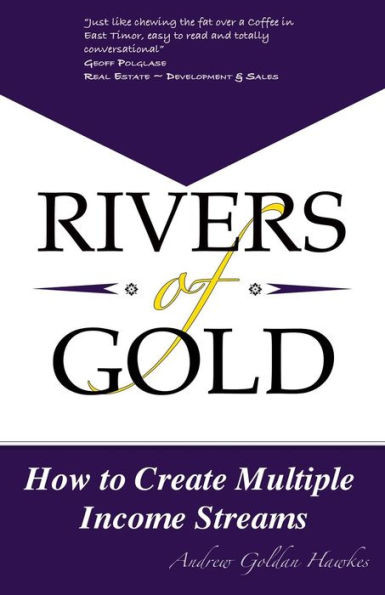 Rivers Of Gold: How To Create Multiple Income Streams