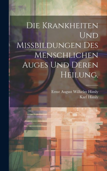 Die Krankheiten Und Missbildungen Des Menschlichen Auges Und Deren Heilung. (German Edition)