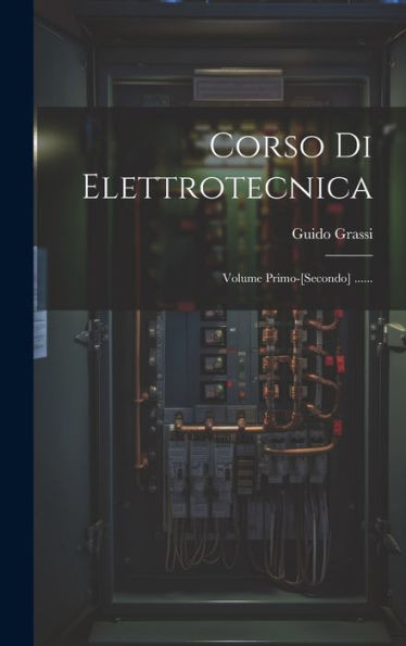 Corso Di Elettrotecnica: Volume Primo-[Secondo] ...... (Italian Edition)