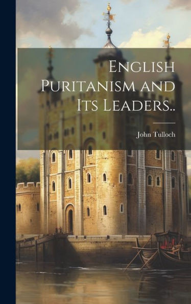 English Puritanism And Its Leaders..