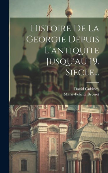 Histoire De La Georgie Depuis L'Antiquite Jusqu'Au 19. Siecle... (French Edition)