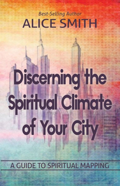 Discerning The Spiritual Climate Of Your City: A Guide To Understanding Spiritual Mapping
