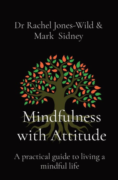 Mindfulness With Attitude: A Practical Guide To Living A Mindful Life