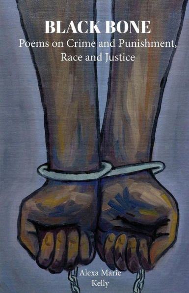 Black Bone: Poems On Crime And Punishment, Race And Justice