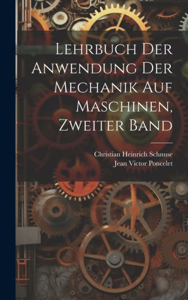 Lehrbuch Der Anwendung Der Mechanik Auf Maschinen, Zweiter Band (German Edition)