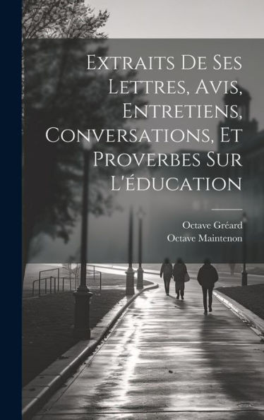 Extraits De Ses Lettres, Avis, Entretiens, Conversations, Et Proverbes Sur L'Éducation (French Edition)