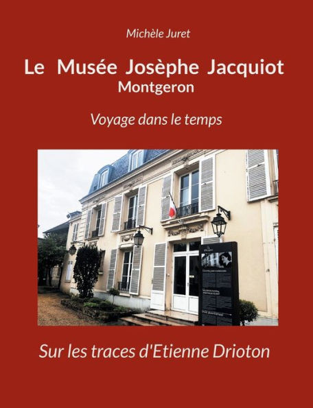 Le Musée Josèphe Jacquiot Montgeron Voyage Dans Le Temps: Sur Les Traces D'Etienne Drioton (French Edition)