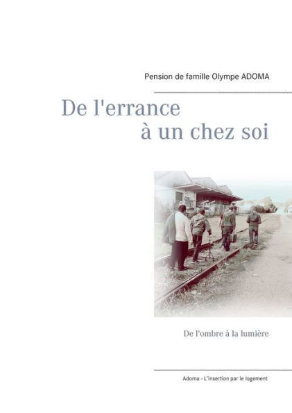 De L'Errance À Un Chez Soi: De L'Ombre À La Lumière (French Edition)