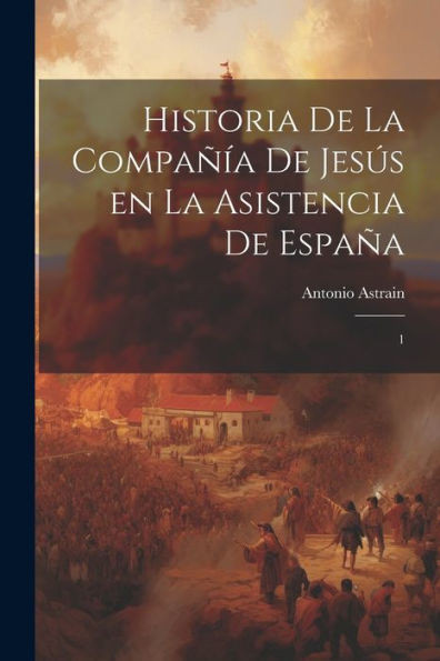 Historia De La Compañía De Jesús En La Asistencia De España: 1 (Spanish Edition)