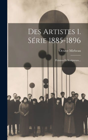 Des Artistes 1. Série 1885-1896: Peintres Et Sculpteurs... (French Edition)