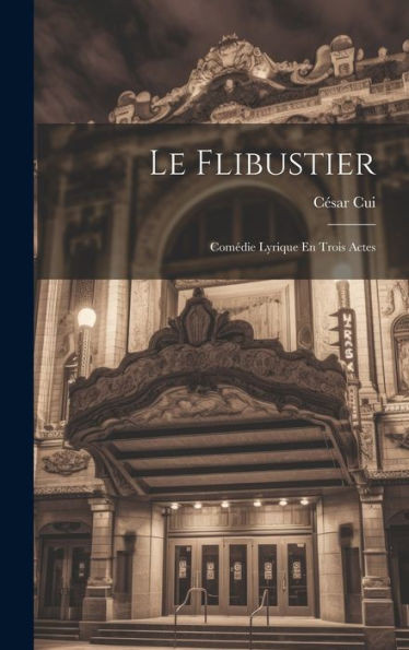 Le Flibustier: Comédie Lyrique En Trois Actes (French Edition)