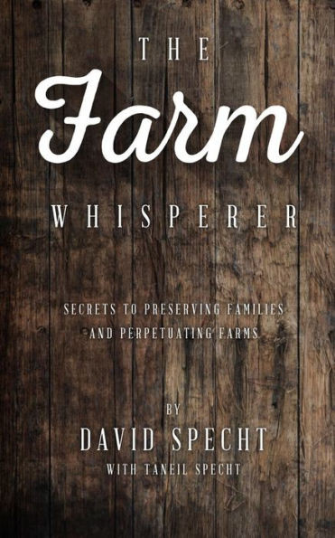 The Farm Whisperer: Secrets To Preserving Families And Perpetuating Farms